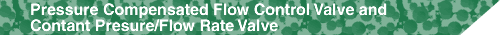 Pressure Compensated Flow Control Valve and Constant Pressure/Flow Rate Valve